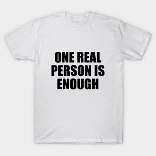 One real person is enough T-Shirt